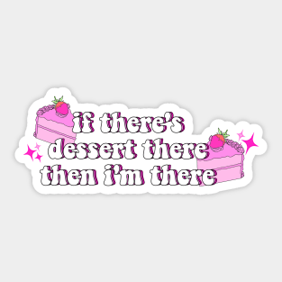 if there's dessert there, then i'm there Sticker